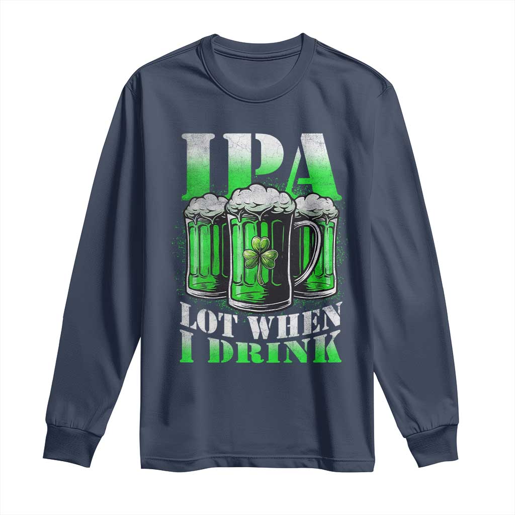 Funny St Patricks Day Beer Lover Long Sleeve Shirt IPA Lot When I Drink Irish Beer Drinking