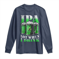 Funny St Patricks Day Beer Lover Long Sleeve Shirt IPA Lot When I Drink Irish Beer Drinking