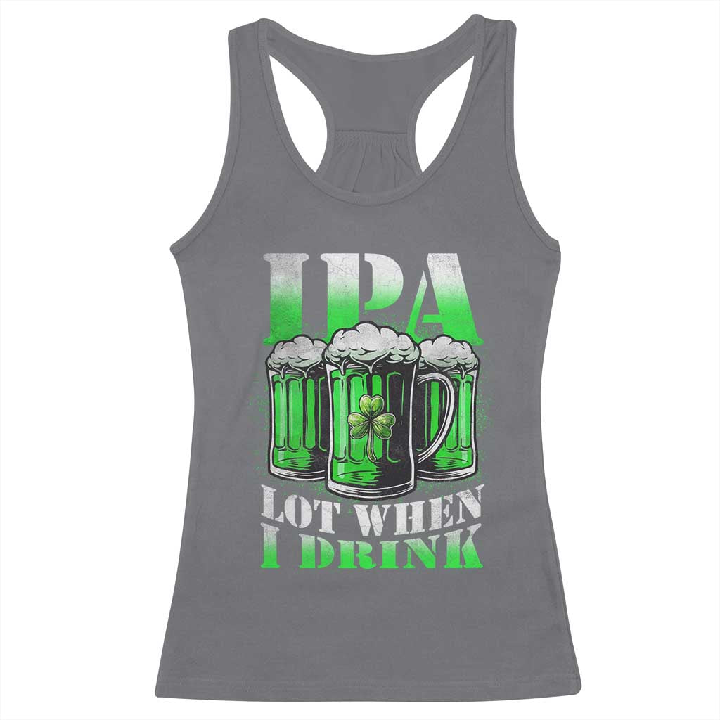 Funny St Patricks Day Beer Lover Racerback Tank Top IPA Lot When I Drink Irish Beer Drinking