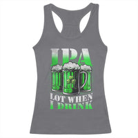 Funny St Patricks Day Beer Lover Racerback Tank Top IPA Lot When I Drink Irish Beer Drinking