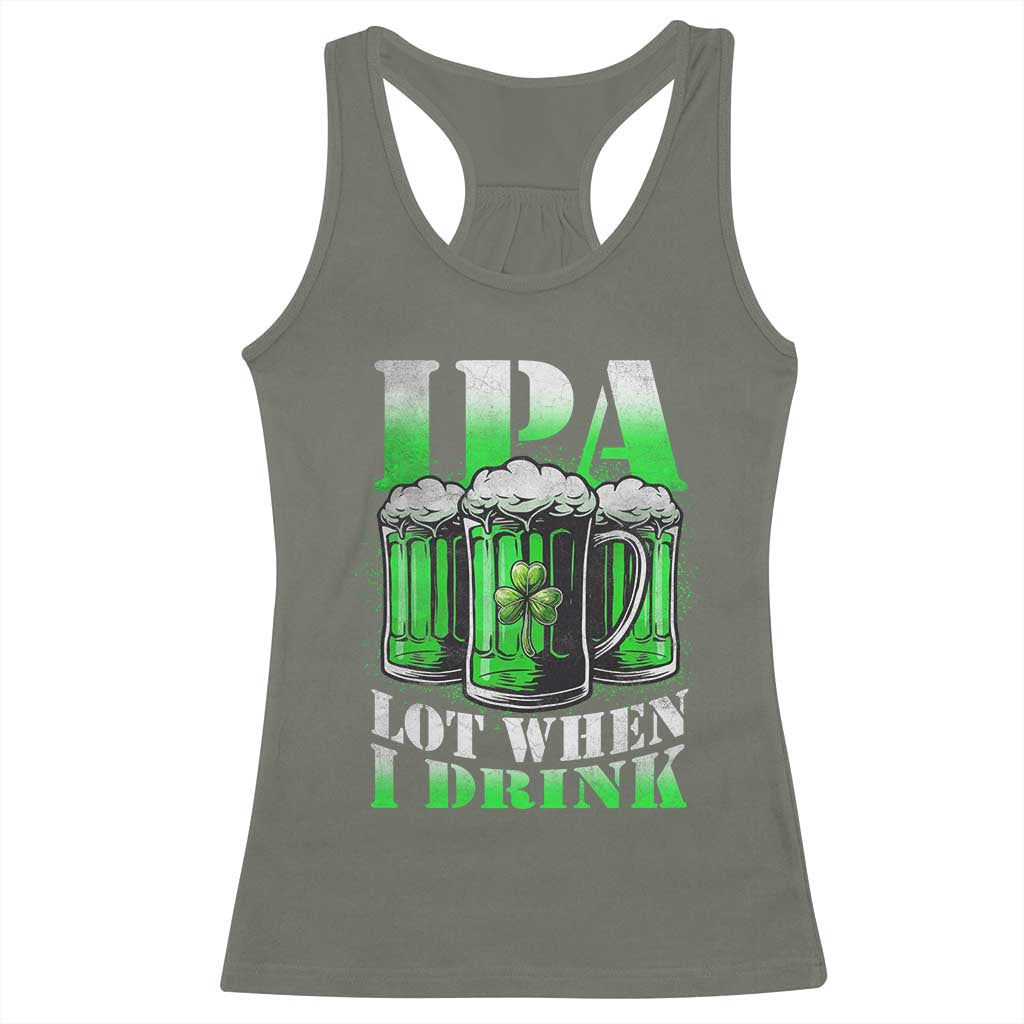 Funny St Patricks Day Beer Lover Racerback Tank Top IPA Lot When I Drink Irish Beer Drinking