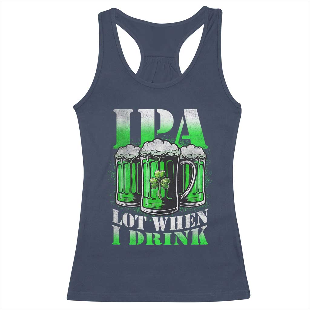 Funny St Patricks Day Beer Lover Racerback Tank Top IPA Lot When I Drink Irish Beer Drinking