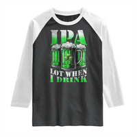 Funny St Patricks Day Beer Lover Raglan Shirt IPA Lot When I Drink Irish Beer Drinking