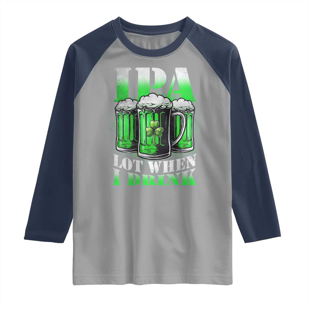 Funny St Patricks Day Beer Lover Raglan Shirt IPA Lot When I Drink Irish Beer Drinking