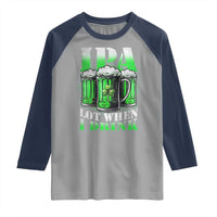 Funny St Patricks Day Beer Lover Raglan Shirt IPA Lot When I Drink Irish Beer Drinking
