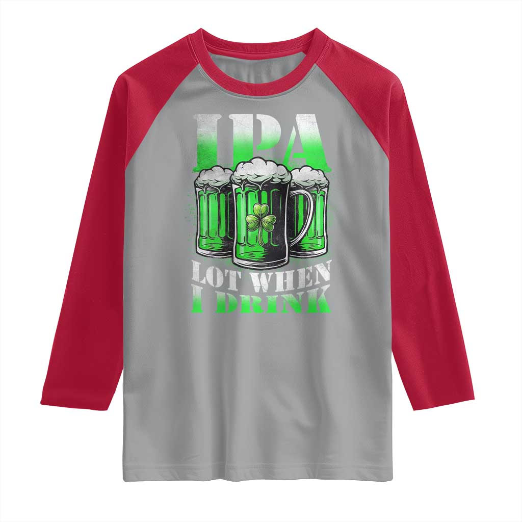 Funny St Patricks Day Beer Lover Raglan Shirt IPA Lot When I Drink Irish Beer Drinking