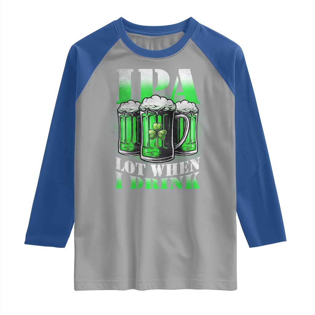 Funny St Patricks Day Beer Lover Raglan Shirt IPA Lot When I Drink Irish Beer Drinking