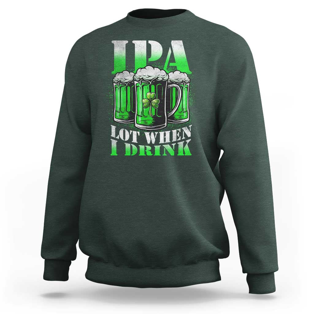 Funny St Patricks Day Beer Lover Sweatshirt IPA Lot When I Drink Irish Beer Drinking