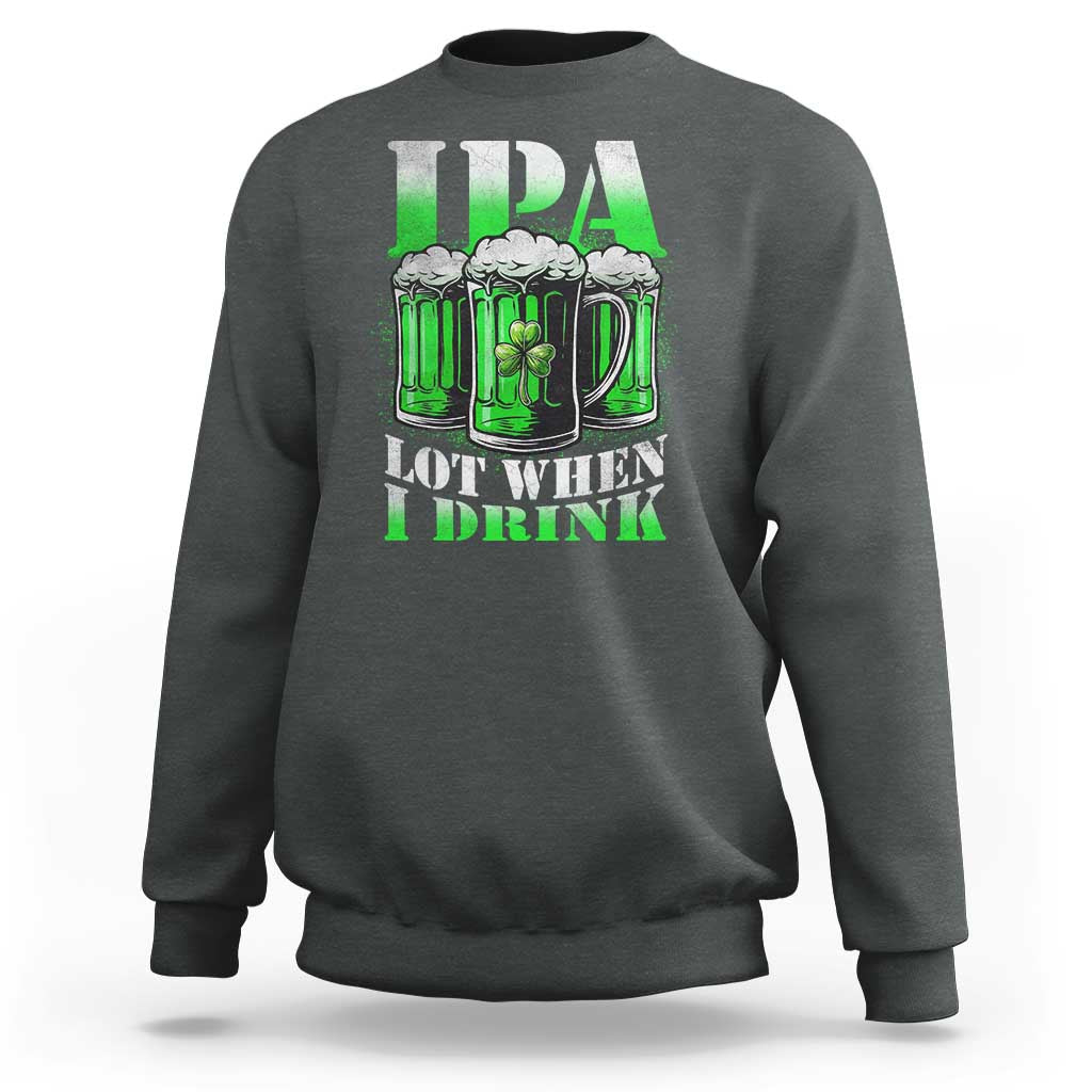 Funny St Patricks Day Beer Lover Sweatshirt IPA Lot When I Drink Irish Beer Drinking