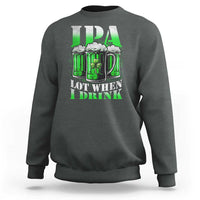 Funny St Patricks Day Beer Lover Sweatshirt IPA Lot When I Drink Irish Beer Drinking