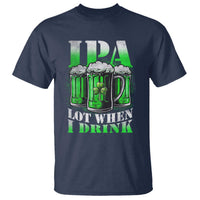 Funny St Patricks Day Beer Lover T Shirt IPA Lot When I Drink Irish Beer Drinking