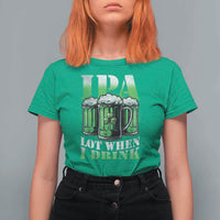 Funny St Patricks Day Beer Lover T Shirt For Women IPA Lot When I Drink Irish Beer Drinking