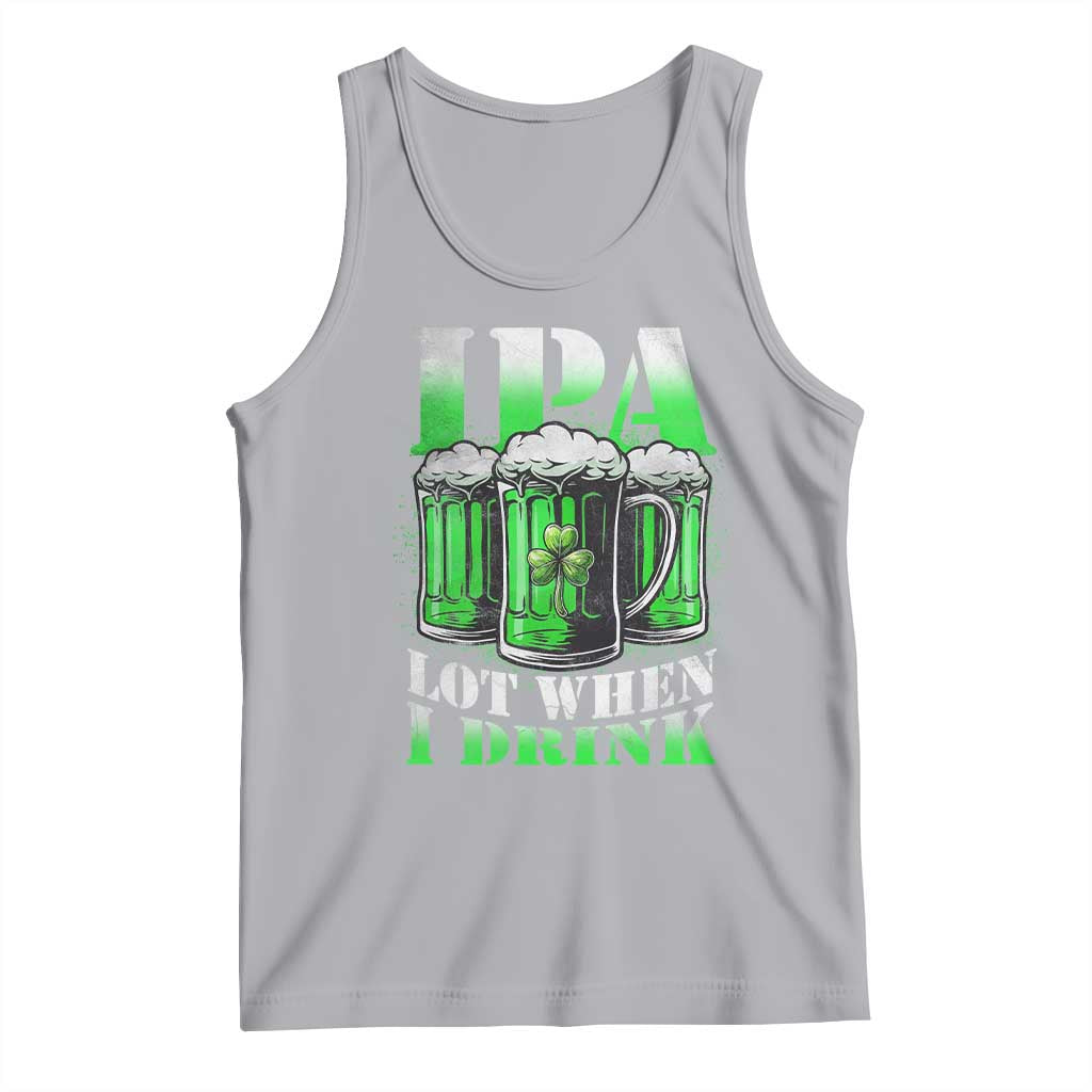 Funny St Patricks Day Beer Lover Tank Top IPA Lot When I Drink Irish Beer Drinking