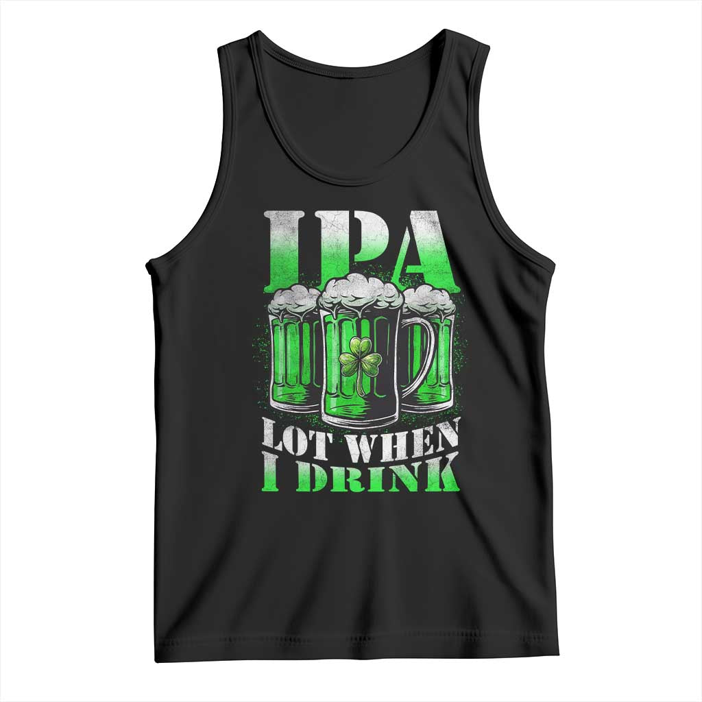 Funny St Patricks Day Beer Lover Tank Top IPA Lot When I Drink Irish Beer Drinking