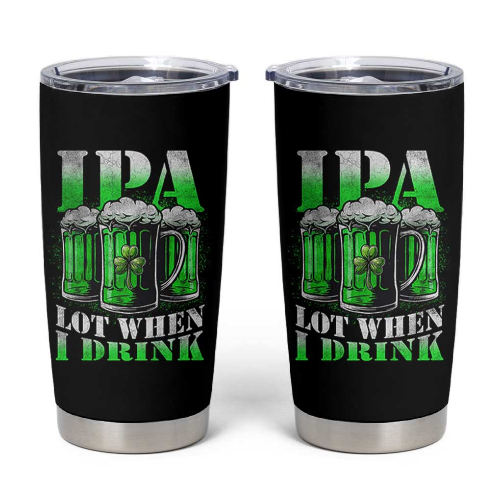 Funny St Patricks Day Beer Lover Tumbler Cup IPA Lot When I Drink Irish Beer Drinking