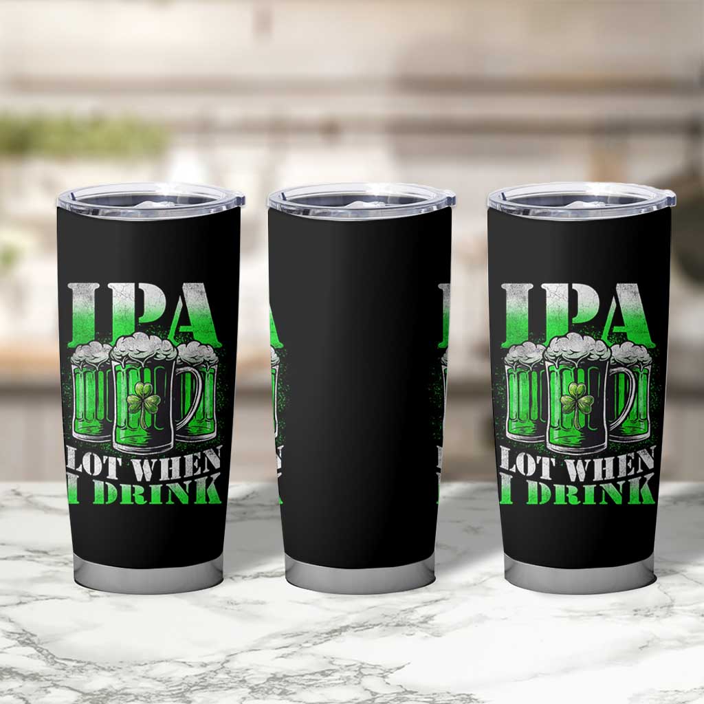 Funny St Patricks Day Beer Lover Tumbler Cup IPA Lot When I Drink Irish Beer Drinking