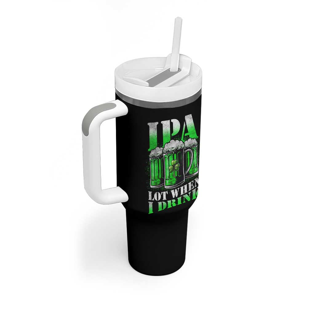 Funny St Patricks Day Beer Lover Tumbler With Handle IPA Lot When I Drink Irish Beer Drinking