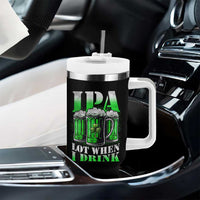 Funny St Patricks Day Beer Lover Tumbler With Handle IPA Lot When I Drink Irish Beer Drinking