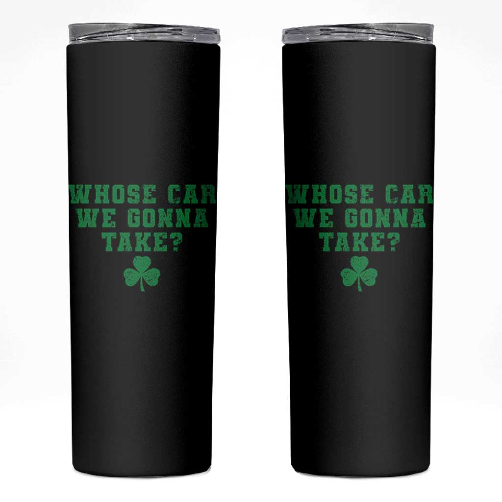 Funny Whose Car We Gonna Take Meme Shamrock Skinny Tumbler