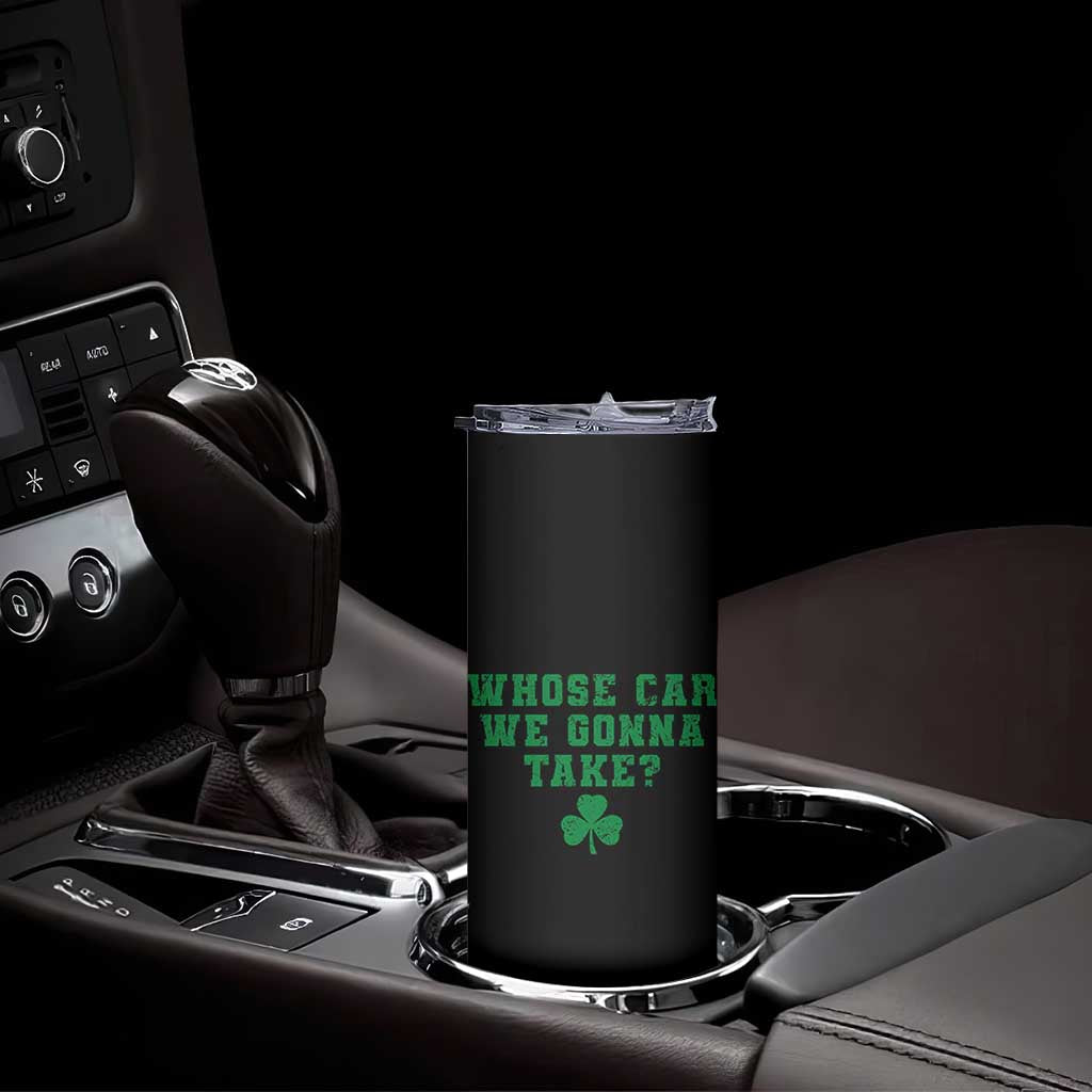 Funny Whose Car We Gonna Take Meme Shamrock Skinny Tumbler