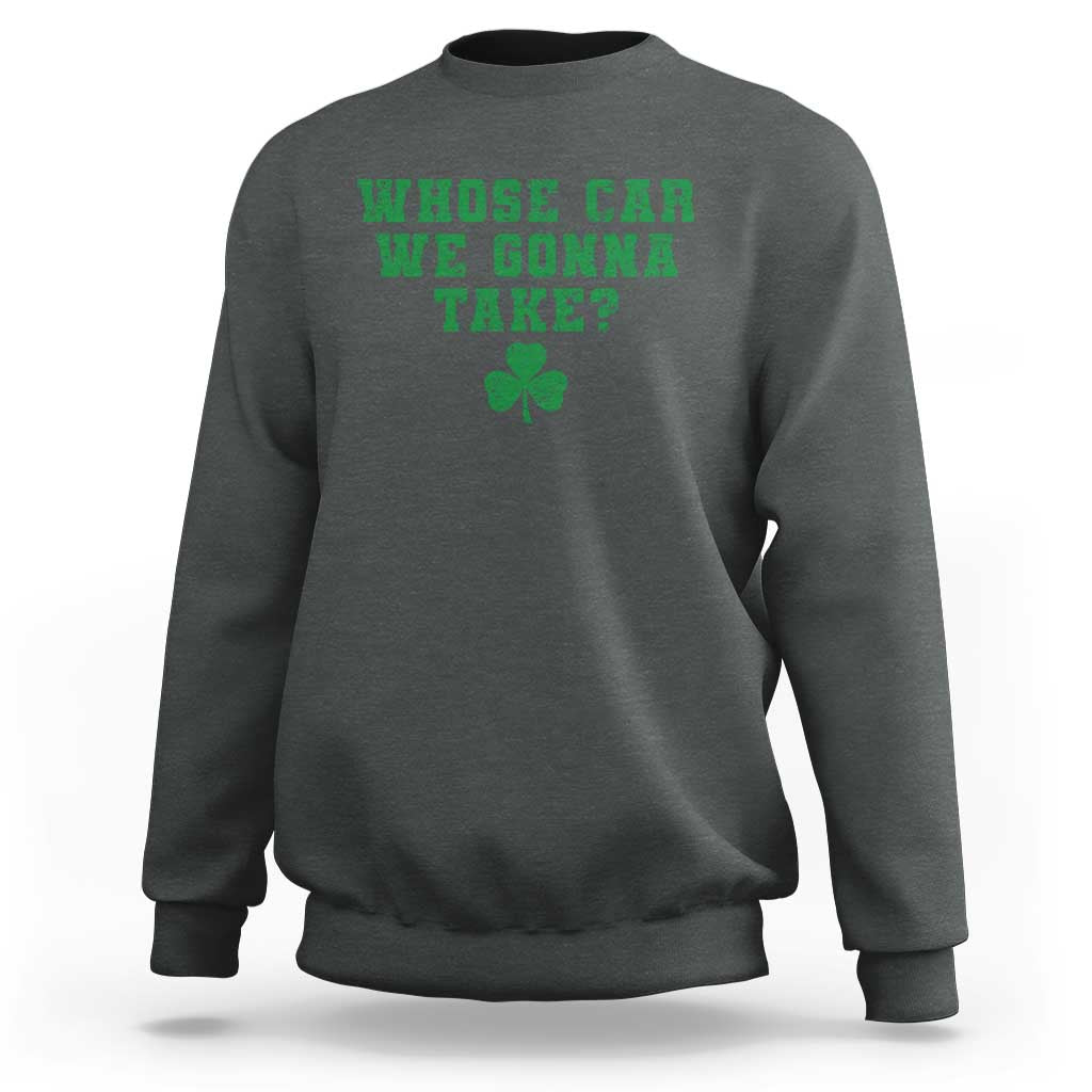 Funny Whose Car We Gonna Take Meme Shamrock Sweatshirt