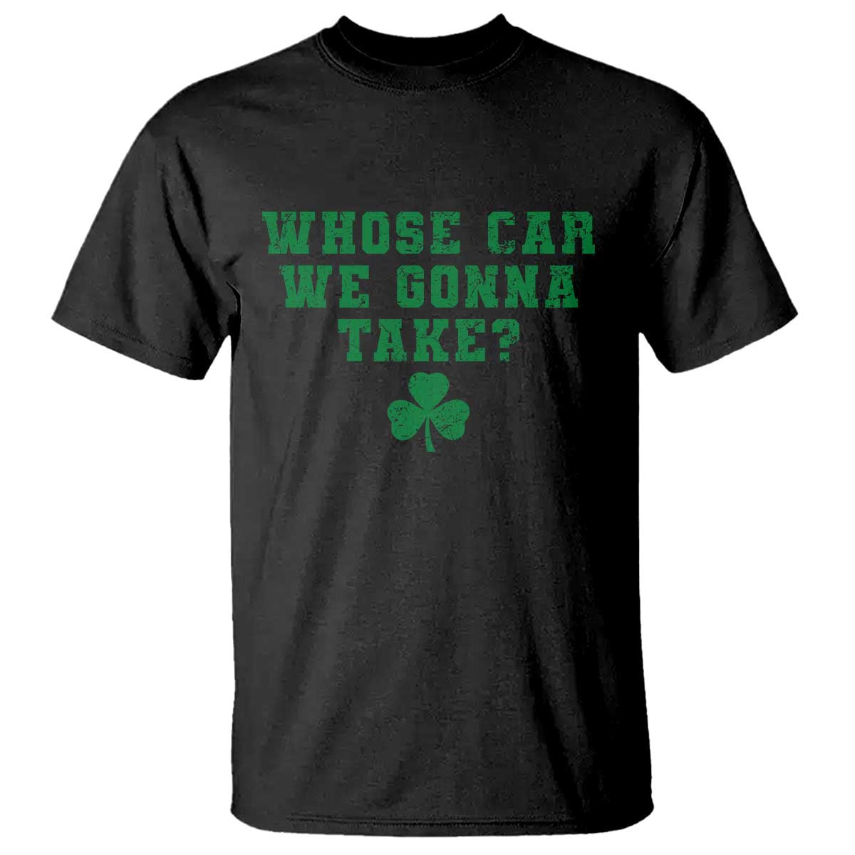 Funny Whose Car We Gonna Take Meme Shamrock T Shirt
