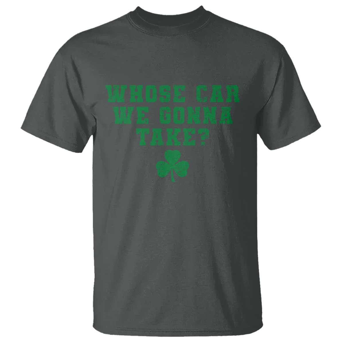 Funny Whose Car We Gonna Take Meme Shamrock T Shirt