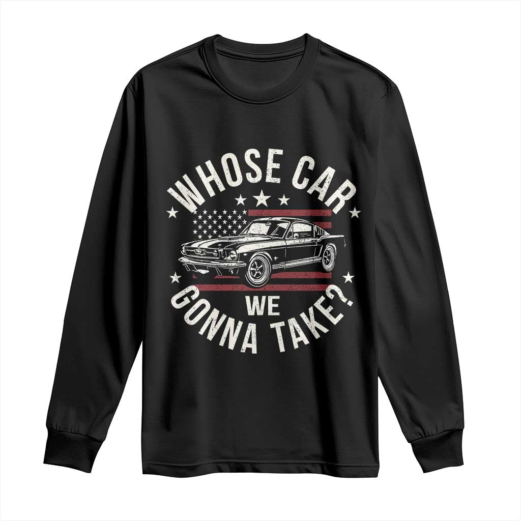 Funny Whose Car We Gonna Take Meme Long Sleeve Shirt Car Enthusiast Vintage American Flag