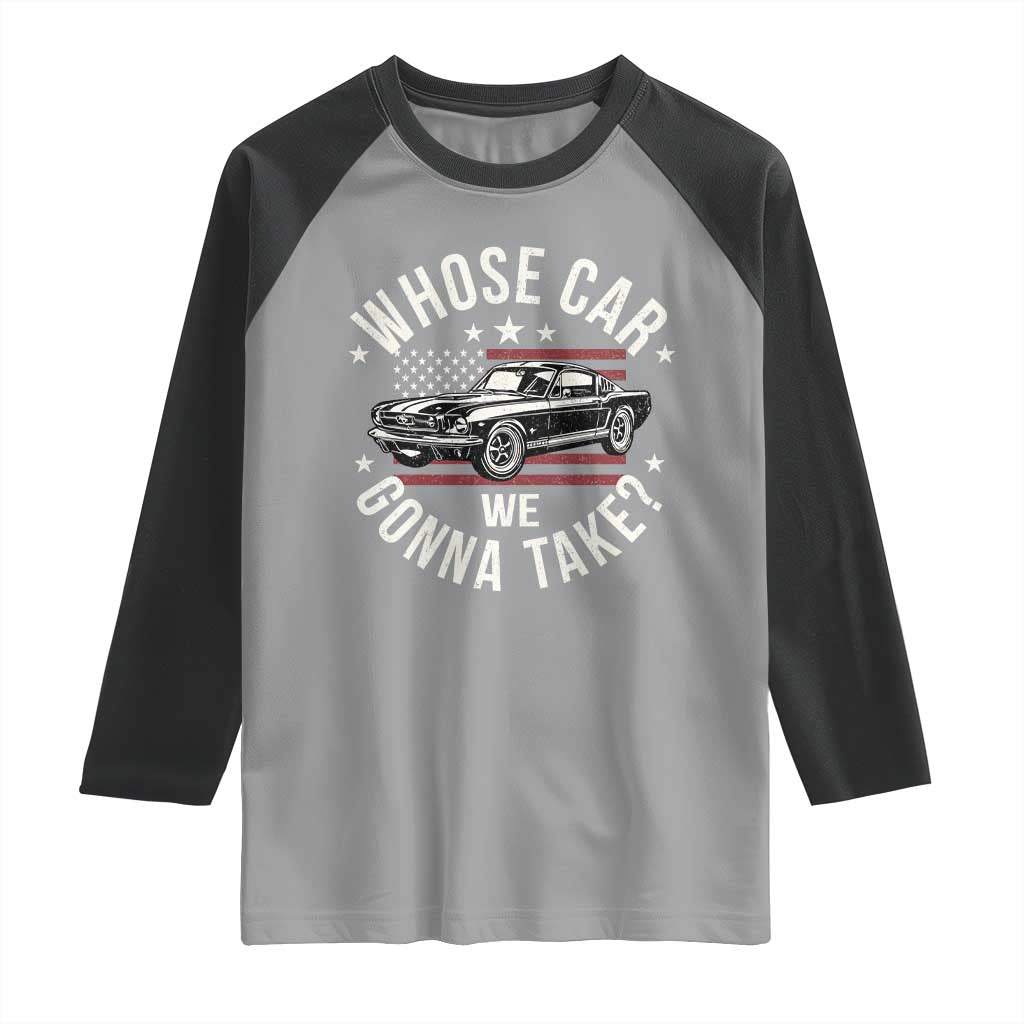 Funny Whose Car We Gonna Take Meme Raglan Shirt Car Enthusiast Vintage American Flag