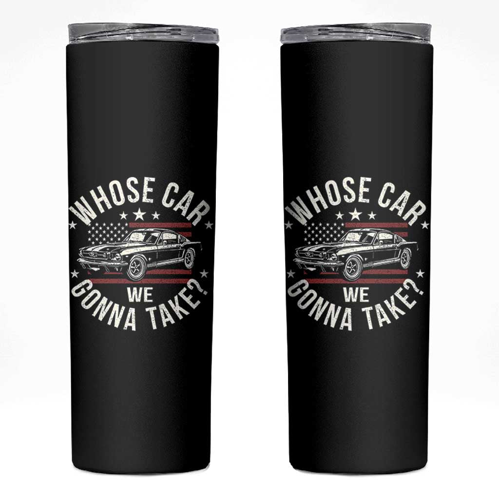 Funny Whose Car We Gonna Take Meme Skinny Tumbler Car Enthusiast Vintage American Flag