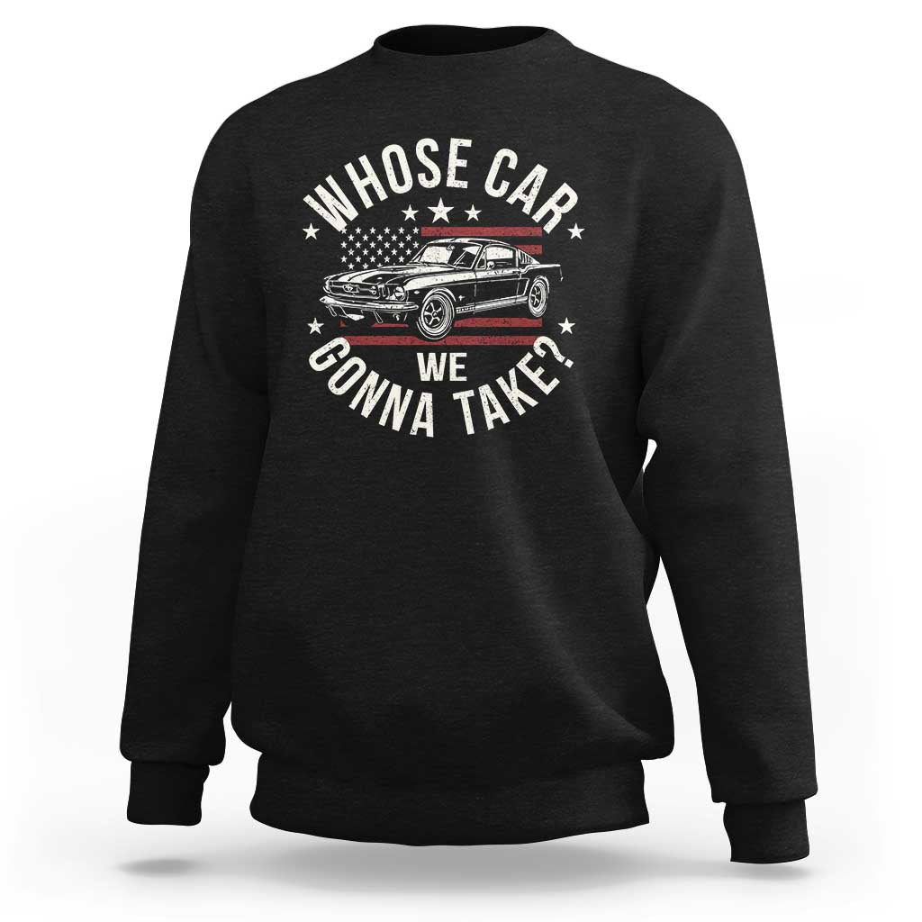 Funny Whose Car We Gonna Take Meme Sweatshirt Car Enthusiast Vintage American Flag