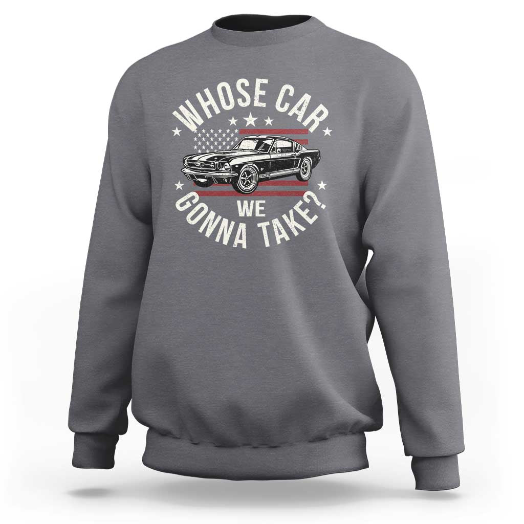 Funny Whose Car We Gonna Take Meme Sweatshirt Car Enthusiast Vintage American Flag
