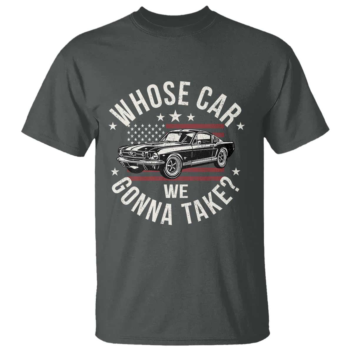 Funny Whose Car We Gonna Take Meme T Shirt Car Enthusiast Vintage American Flag