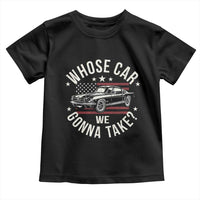 Funny Whose Car We Gonna Take Meme Toddler T Shirt Car Enthusiast Vintage American Flag