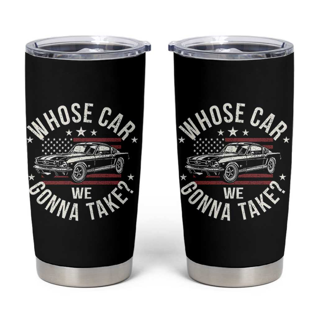 Funny Whose Car We Gonna Take Meme Tumbler Cup Car Enthusiast Vintage American Flag