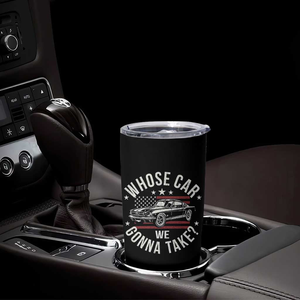 Funny Whose Car We Gonna Take Meme Tumbler Cup Car Enthusiast Vintage American Flag