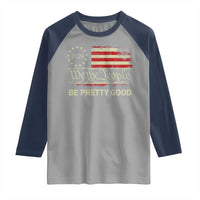 Be Pretti Good Raglan Shirt Human Rights Protest Vintage Betsy Ross Flag