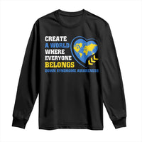 Down Syndrome Awareness Long Sleeve Shirt Create A World Where Everyone Belongs Heart