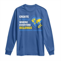 Down Syndrome Awareness Long Sleeve Shirt Create A World Where Everyone Belongs Heart