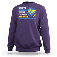 Down Syndrome Awareness Sweatshirt Create A World Where Everyone Belongs Heart