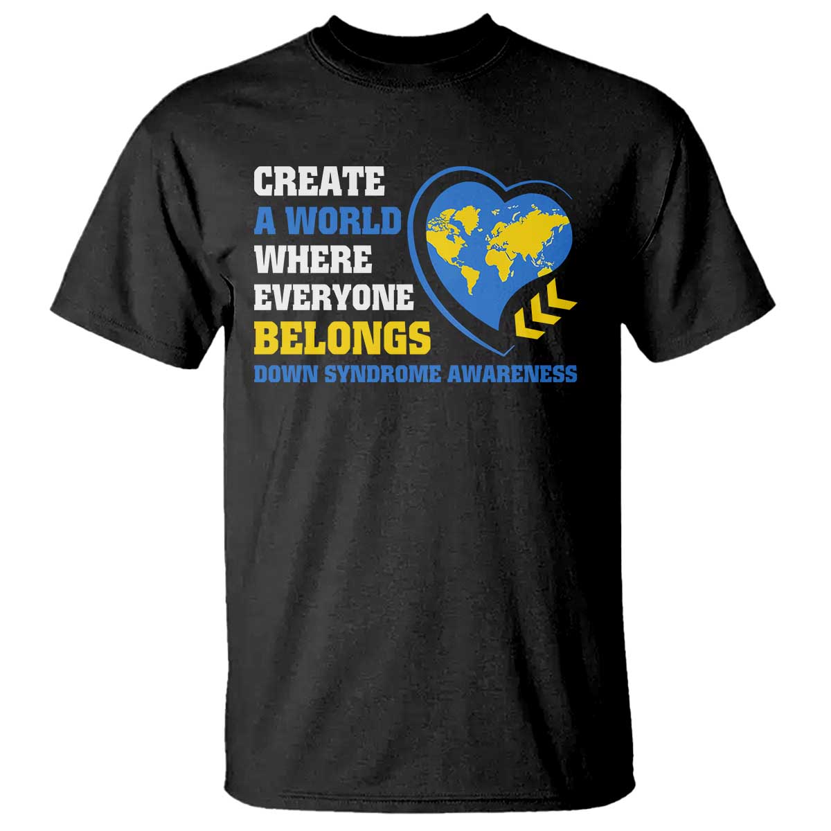 Down Syndrome Awareness T Shirt Create A World Where Everyone Belongs Heart