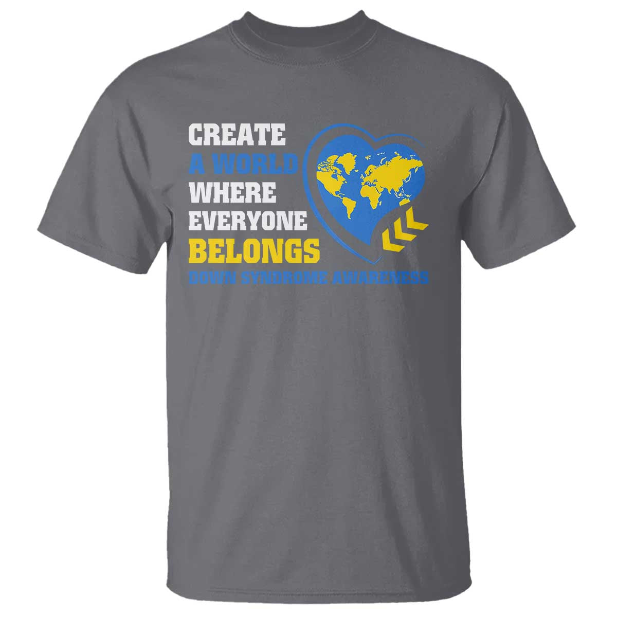 Down Syndrome Awareness T Shirt Create A World Where Everyone Belongs Heart