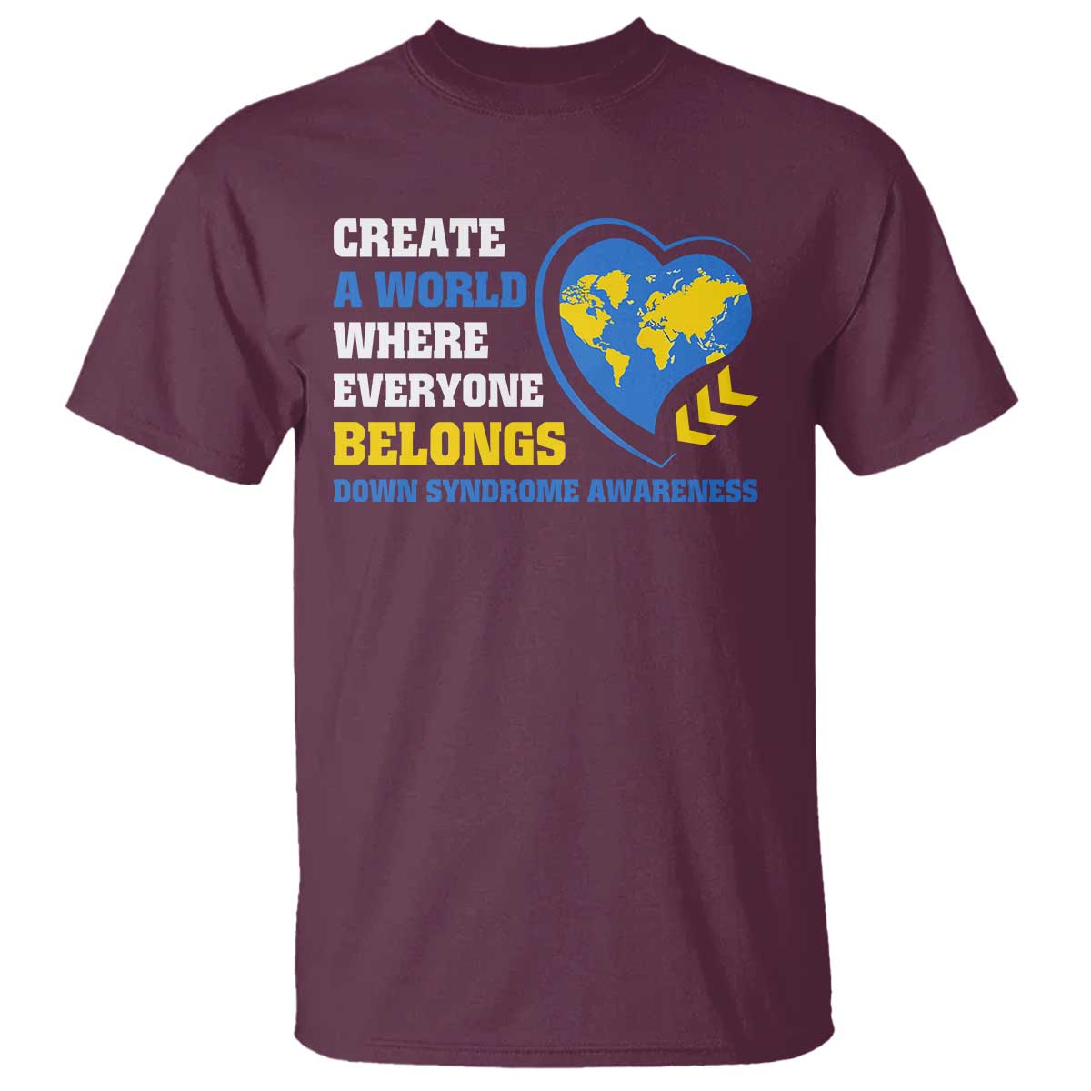Down Syndrome Awareness T Shirt Create A World Where Everyone Belongs Heart