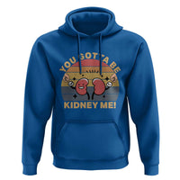 Funny You Gotta Be Kidney Me Hoodie Kidney Donor