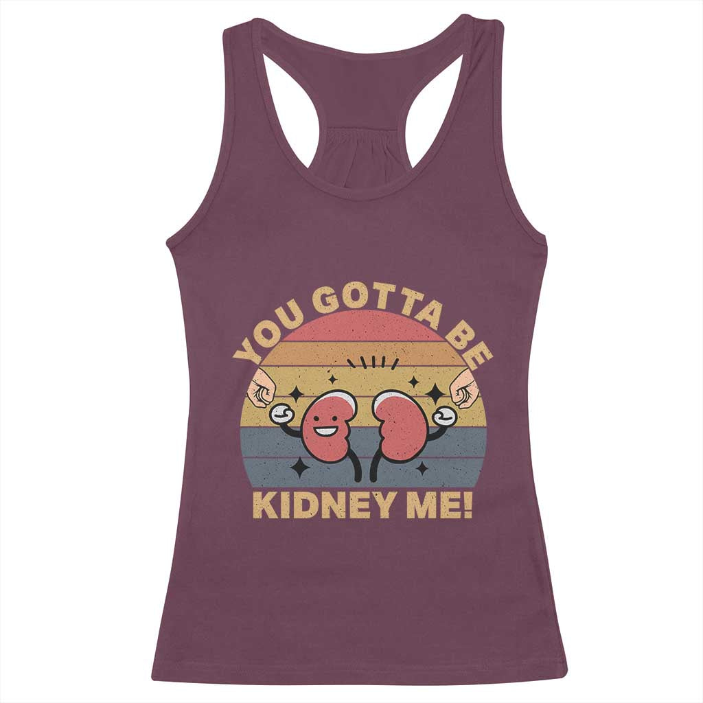 Funny You Gotta Be Kidney Me Racerback Tank Top Kidney Donor