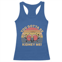 Funny You Gotta Be Kidney Me Racerback Tank Top Kidney Donor