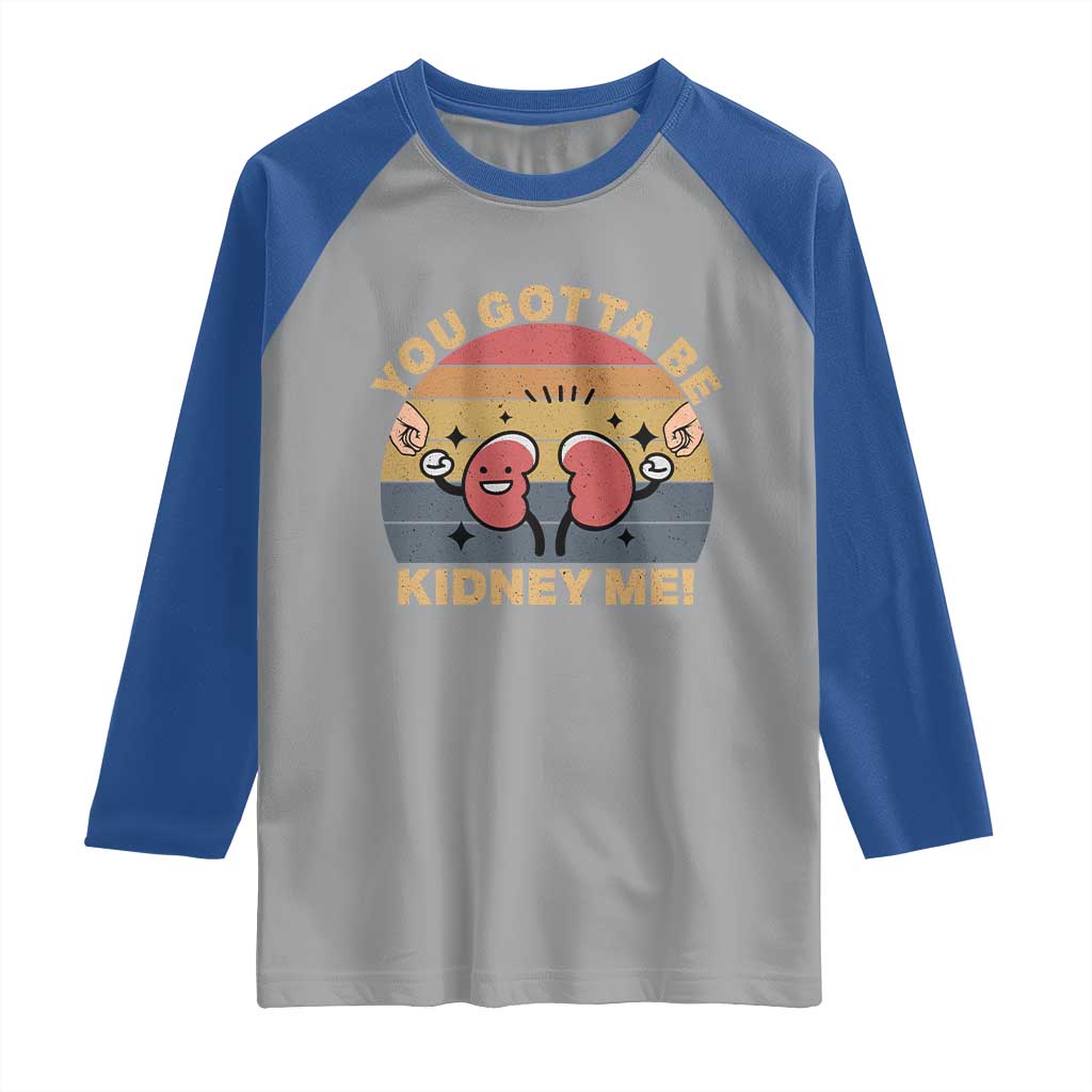 Funny You Gotta Be Kidney Me Raglan Shirt Kidney Donor
