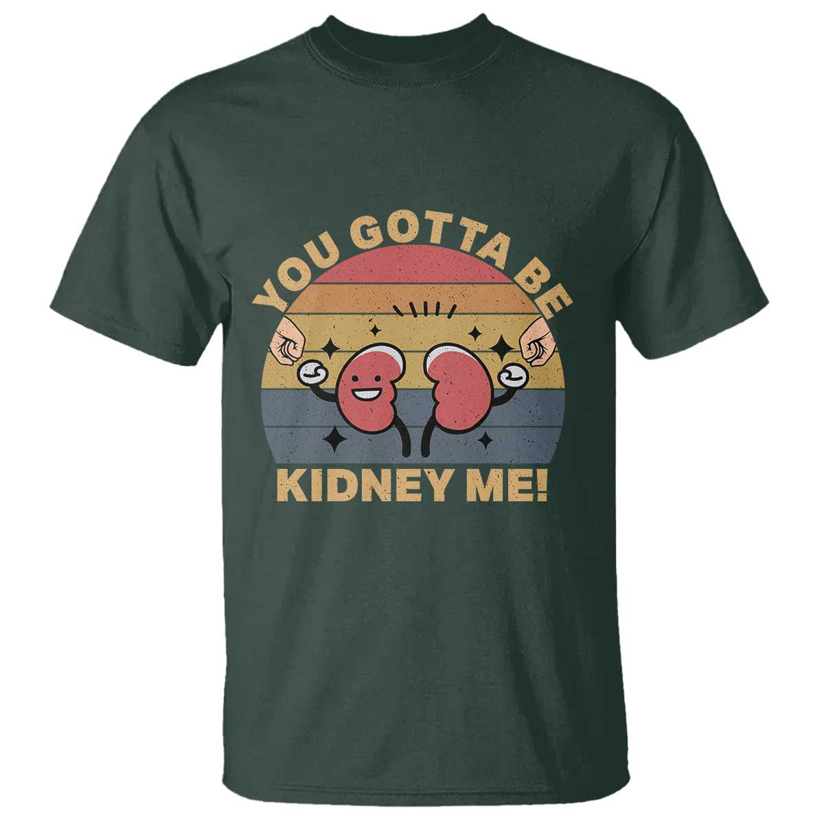 Funny You Gotta Be Kidney Me T Shirt Kidney Donor