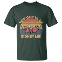 Funny You Gotta Be Kidney Me T Shirt Kidney Donor