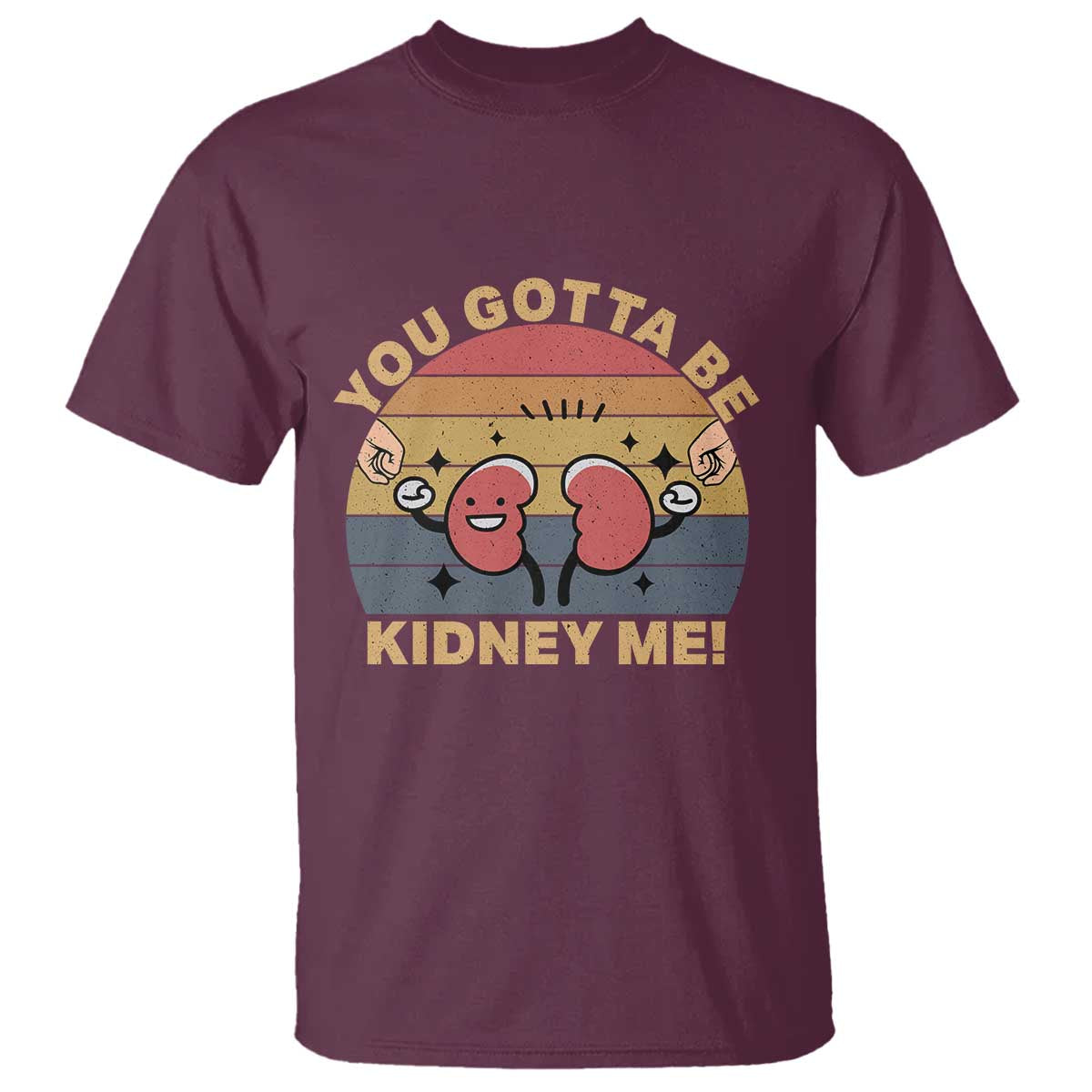 Funny You Gotta Be Kidney Me T Shirt Kidney Donor